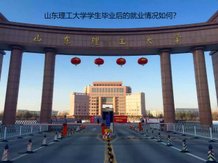 山东理工大学学生毕业后的就业情况如何？